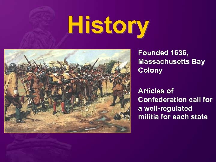 History Founded 1636, Massachusetts Bay Colony Articles of Confederation call for a well-regulated militia