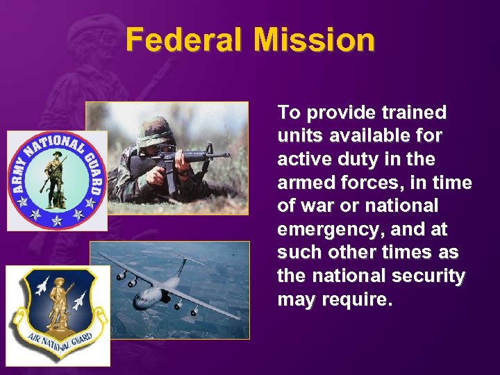 Federal Mission To provide trained units available for active duty in the armed forces,