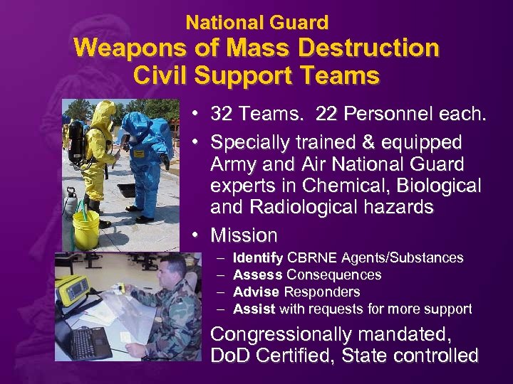 National Guard Weapons of Mass Destruction Civil Support Teams • 32 Teams. 22 Personnel