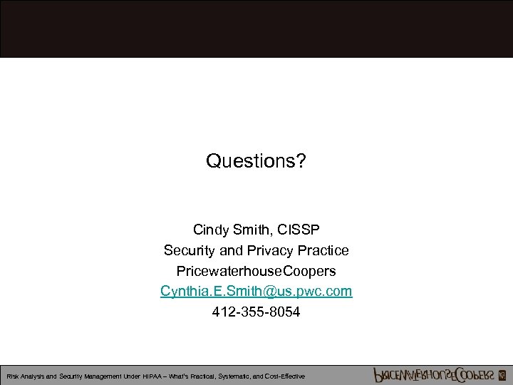 Questions? Cindy Smith, CISSP Security and Privacy Practice Pricewaterhouse. Coopers Cynthia. E. Smith@us. pwc.