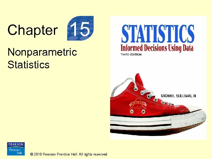 Chapter 15 Nonparametric Statistics © 2010 Pearson Prentice Hall. All rights reserved 