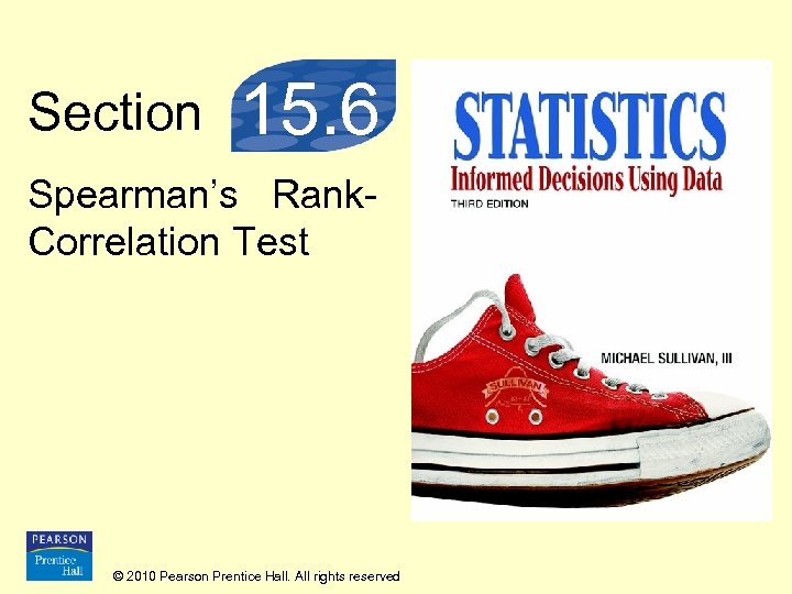 Section 15. 6 Spearman’s Rank. Correlation Test © 2010 Pearson Prentice Hall. All rights