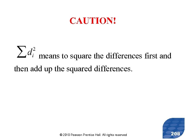 CAUTION! means to square the differences first and then add up the squared differences.