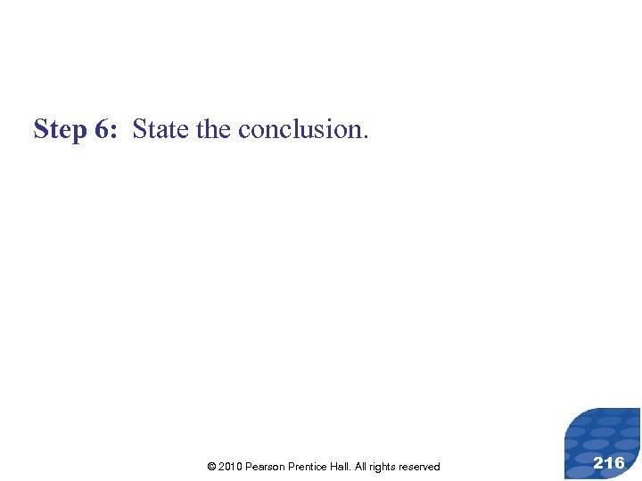 Step 6: State the conclusion. © 2010 Pearson Prentice Hall. All rights reserved 216