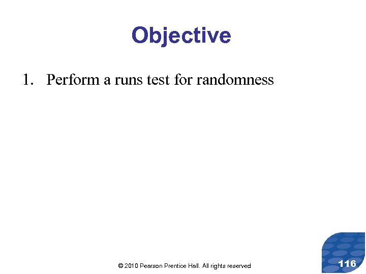 Objective 1. Perform a runs test for randomness © 2010 Pearson Prentice Hall. All