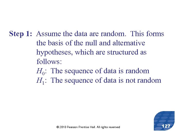 Step 1: Assume the data are random. This forms the basis of the null