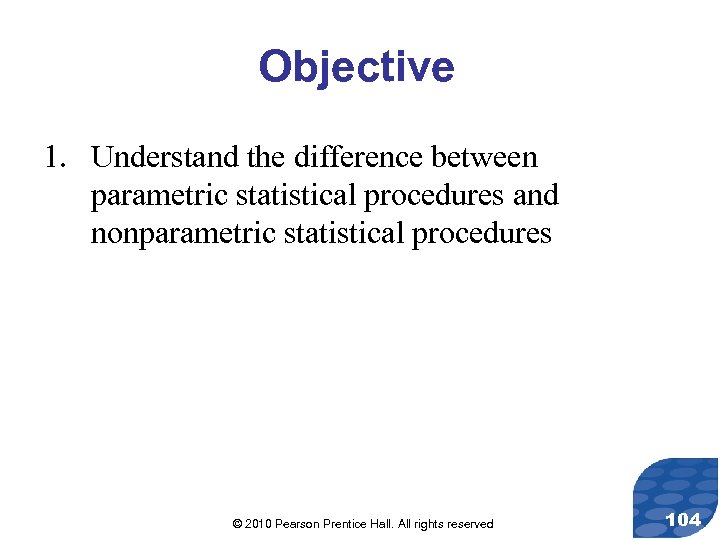 Objective 1. Understand the difference between parametric statistical procedures and nonparametric statistical procedures ©
