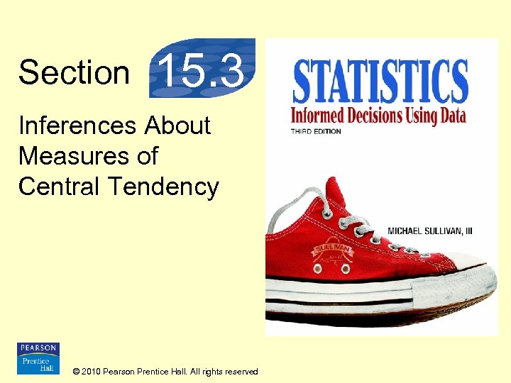 Section 15. 3 Inferences About Measures of Central Tendency © 2010 Pearson Prentice Hall.