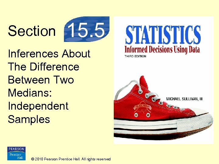 Section 15. 5 Inferences About The Difference Between Two Medians: Independent Samples © 2010