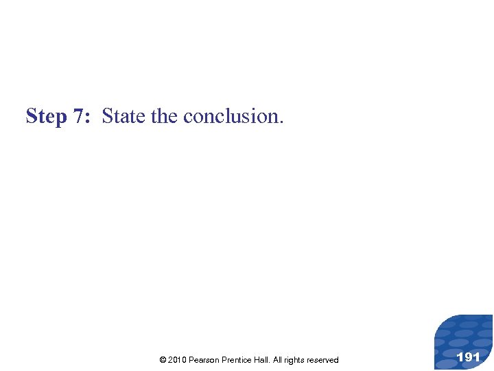 Step 7: State the conclusion. © 2010 Pearson Prentice Hall. All rights reserved 191