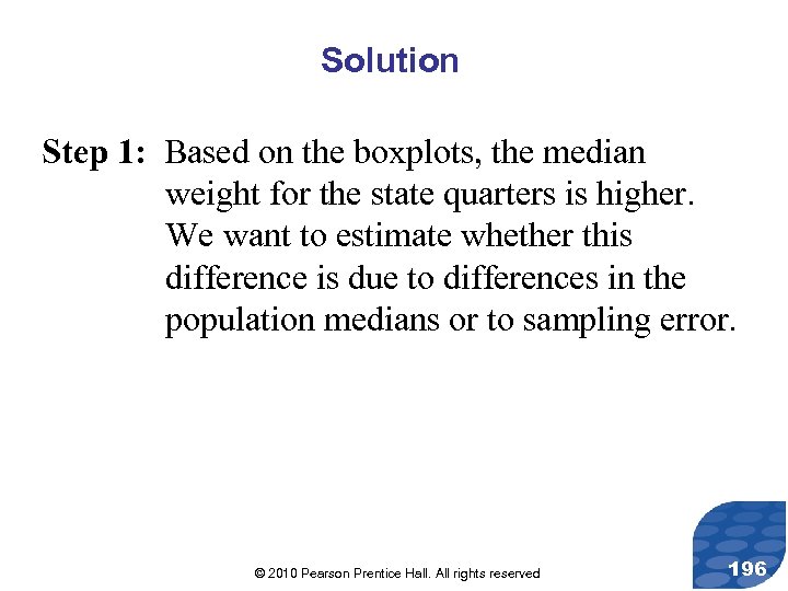 Solution Step 1: Based on the boxplots, the median weight for the state quarters