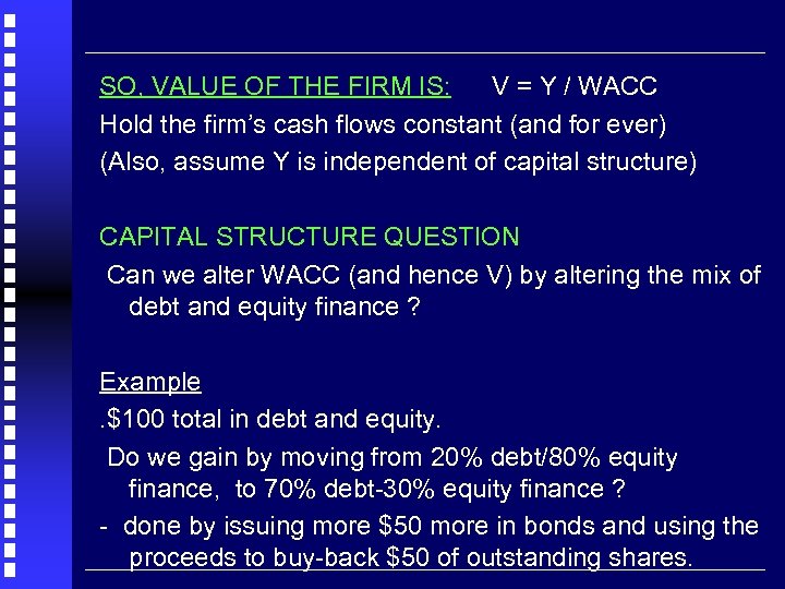SO, VALUE OF THE FIRM IS: V = Y / WACC Hold the firm’s