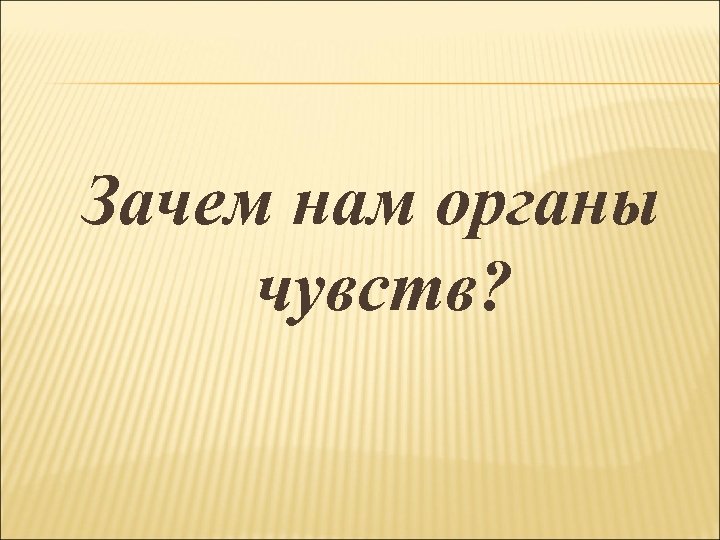 Зачем нам органы чувств? 