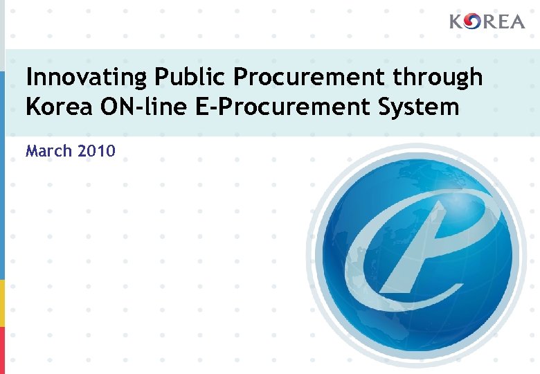 Innovating Public Procurement through Korea ON-line E-Procurement System March 2010 