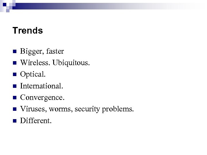 Trends n n n n Bigger, faster Wireless. Ubiquitous. Optical. International. Convergence. Viruses, worms,