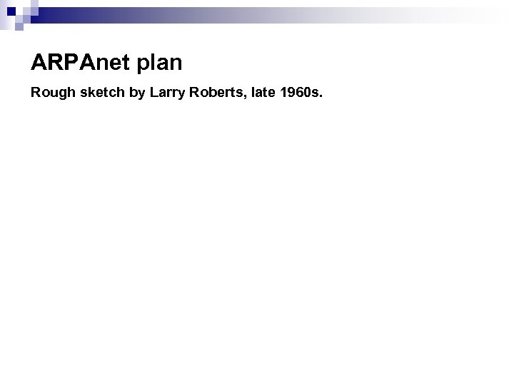 ARPAnet plan Rough sketch by Larry Roberts, late 1960 s. 