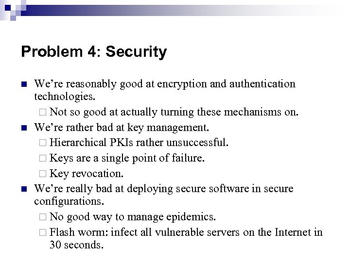 Problem 4: Security n n n We’re reasonably good at encryption and authentication technologies.