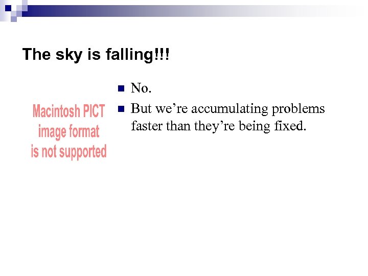 The sky is falling!!! n n No. But we’re accumulating problems faster than they’re