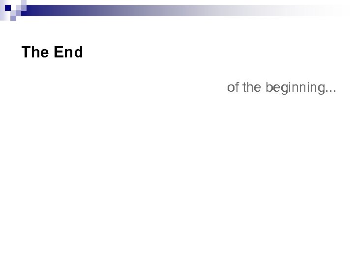 The End of the beginning. . . 