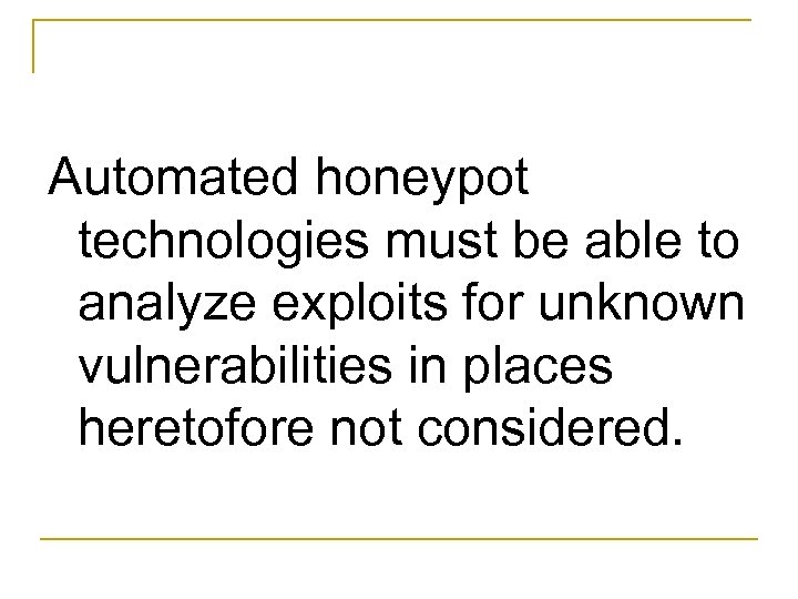 Automated honeypot technologies must be able to analyze exploits for unknown vulnerabilities in places