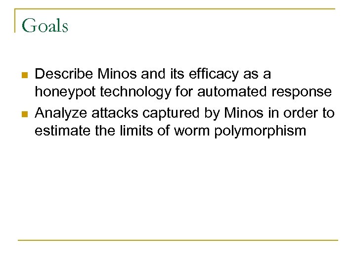 Goals n n Describe Minos and its efficacy as a honeypot technology for automated