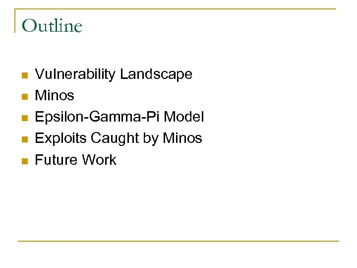 Outline n n n Vulnerability Landscape Minos Epsilon-Gamma-Pi Model Exploits Caught by Minos Future