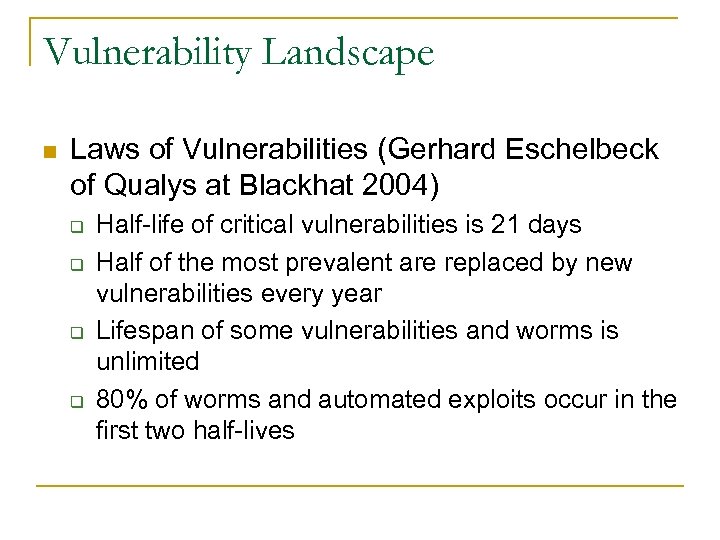 Vulnerability Landscape n Laws of Vulnerabilities (Gerhard Eschelbeck of Qualys at Blackhat 2004) q