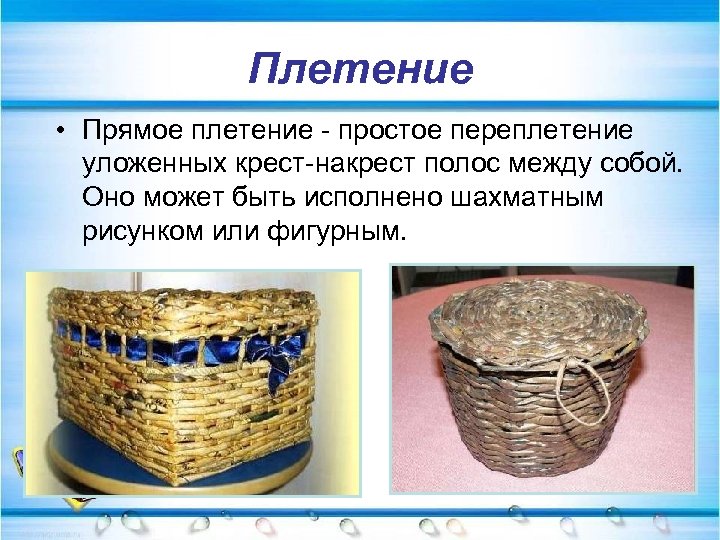 Плетение • Прямое плетение - простое переплетение уложенных крест-накрест полос между собой. Оно может