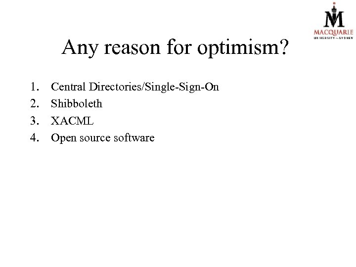 Any reason for optimism? 1. 2. 3. 4. Central Directories/Single-Sign-On Shibboleth XACML Open source