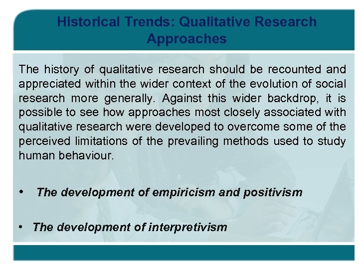 Historical Trends: Qualitative Research Approaches The history of qualitative research should be recounted and