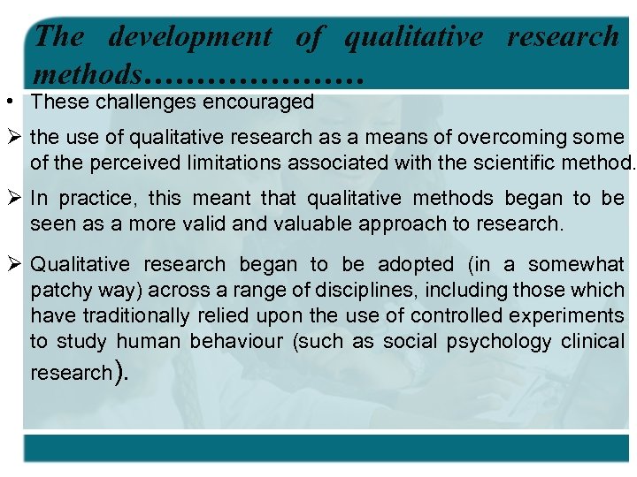 The development of qualitative research methods………………… • These challenges encouraged Ø the use of