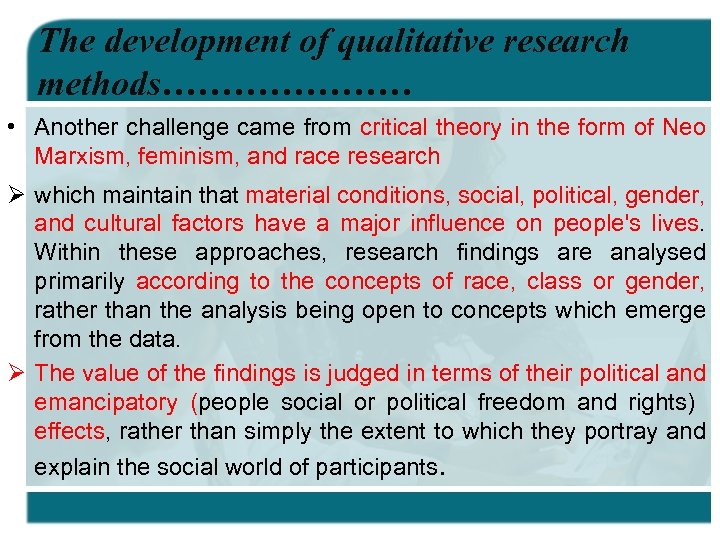 The development of qualitative research methods………………… • Another challenge came from critical theory in