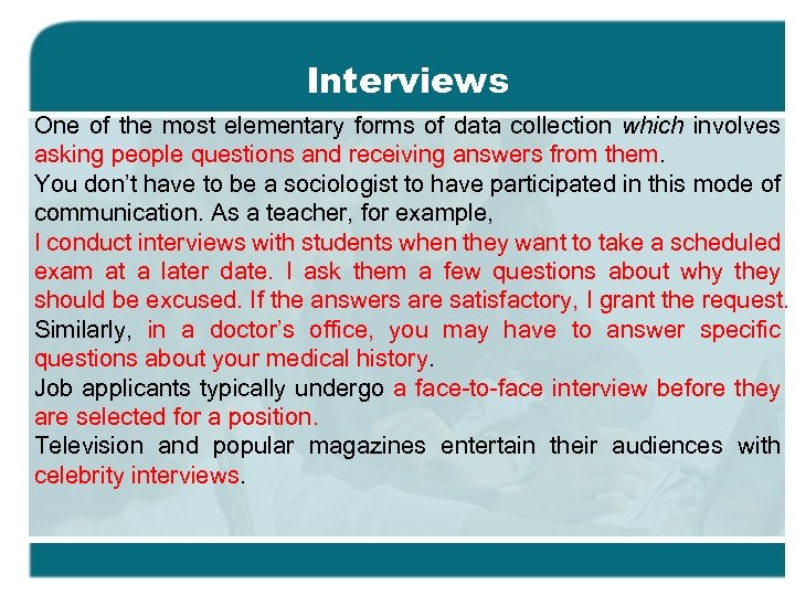 Interviews One of the most elementary forms of data collection which involves asking people