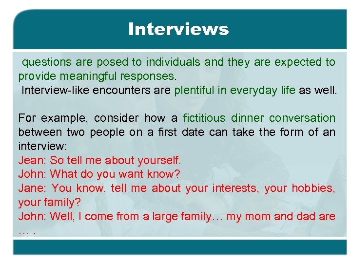 Interviews questions are posed to individuals and they are expected to provide meaningful responses.