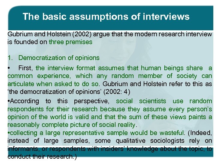 The basic assumptions of interviews Gubrium and Holstein (2002) argue that the modern research