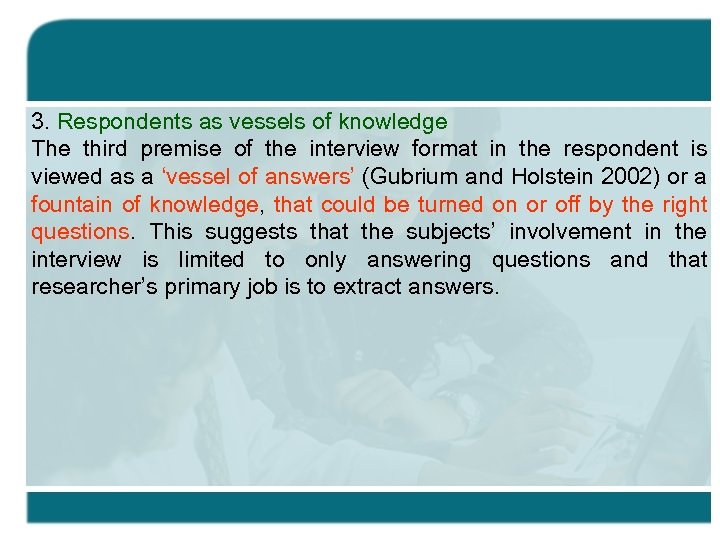 3. Respondents as vessels of knowledge The third premise of the interview format in