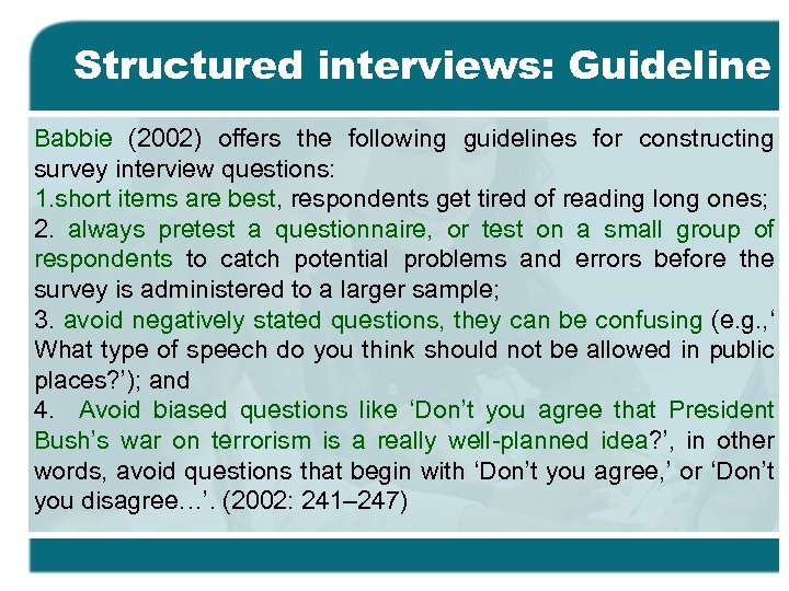 Structured interviews: Guideline Babbie (2002) offers the following guidelines for constructing survey interview questions: