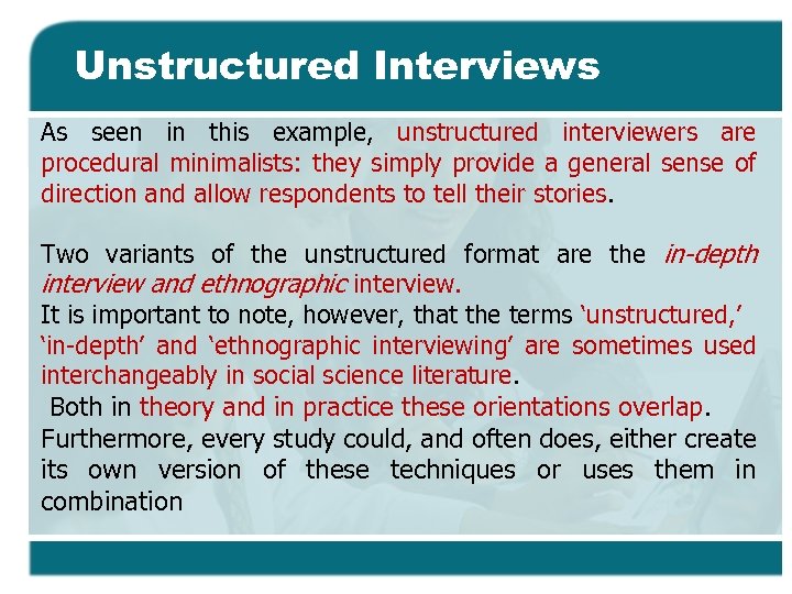 Unstructured Interviews As seen in this example, unstructured interviewers are procedural minimalists: they simply