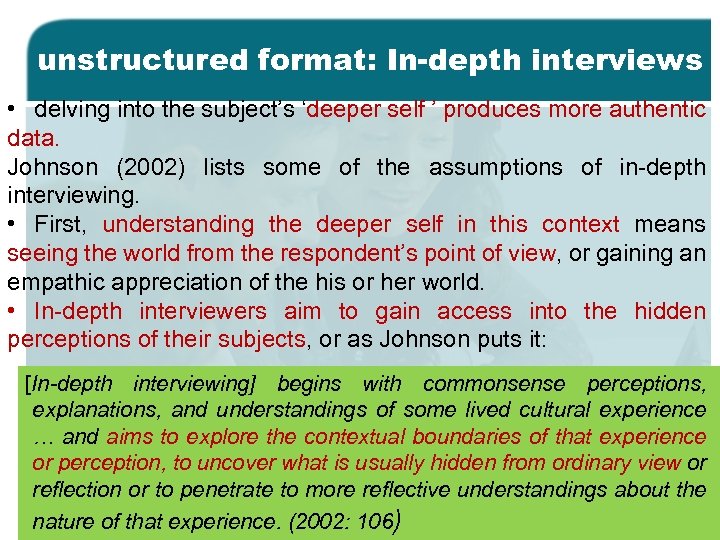 unstructured format: In-depth interviews • delving into the subject’s ‘deeper self ’ produces more