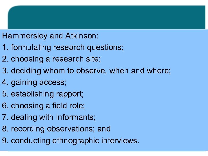 Hammersley and Atkinson: 1. formulating research questions; 2. choosing a research site; 3. deciding