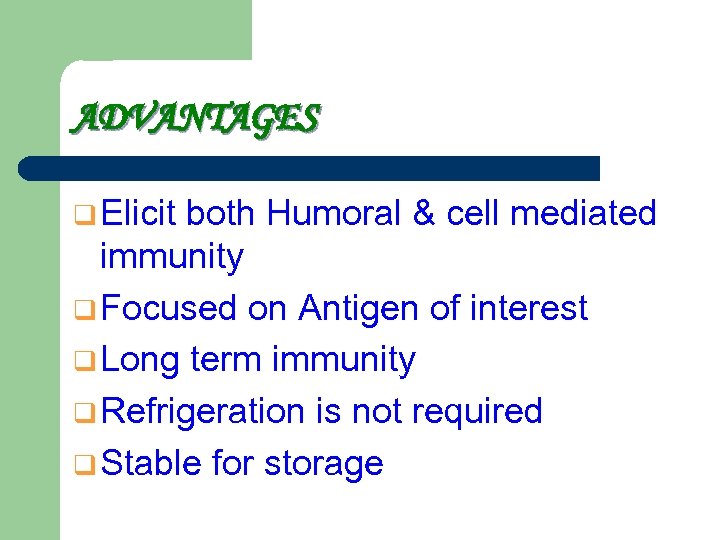ADVANTAGES q Elicit both Humoral & cell mediated immunity q Focused on Antigen of
