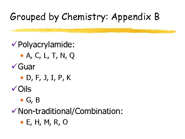 Grouped by Chemistry: Appendix B ü Polyacrylamide: • A, C, L, T, N, Q