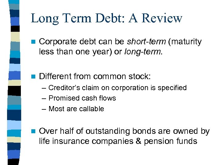 Long Term Debt: A Review n Corporate debt can be short-term (maturity less than