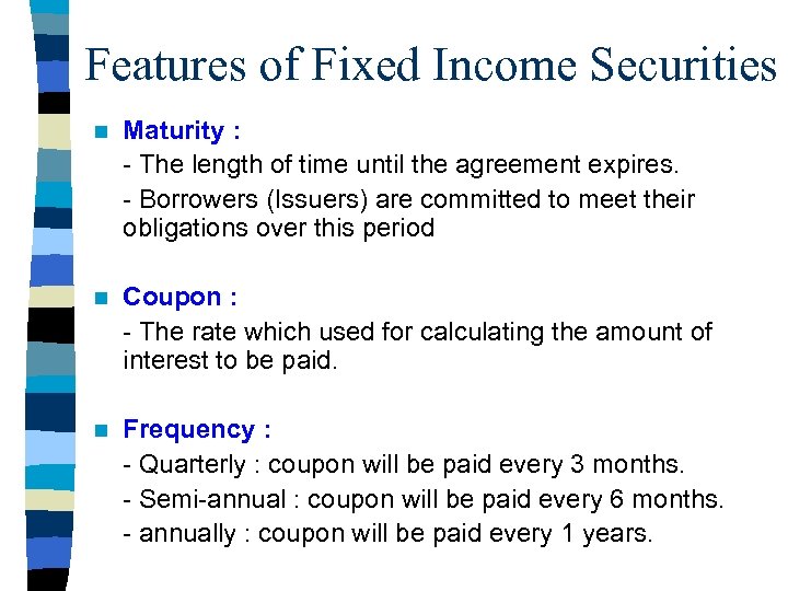 Features of Fixed Income Securities n Maturity : - The length of time until