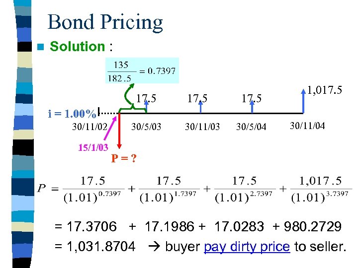 Bond Pricing n Solution : 17. 5 i = 1. 00% 30/11/02 15/1/03 30/5/03