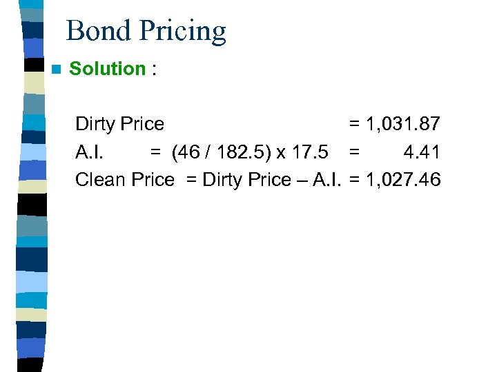 Bond Pricing n Solution : Dirty Price = 1, 031. 87 A. I. =