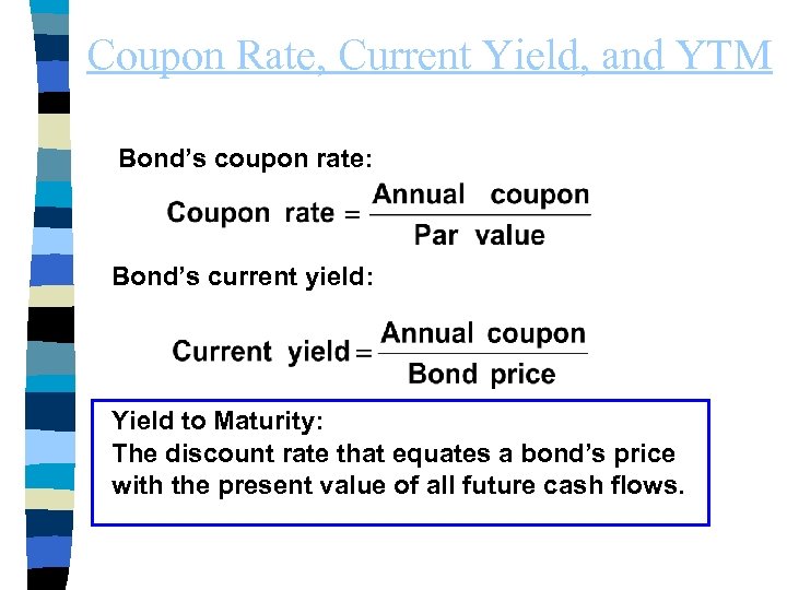 Coupon Rate, Current Yield, and YTM Bond’s coupon rate: Bond’s current yield: Yield to