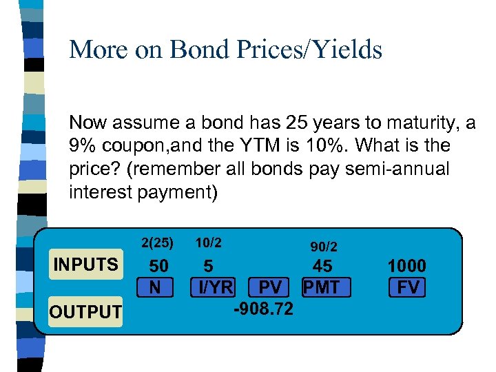 More on Bond Prices/Yields Now assume a bond has 25 years to maturity, a