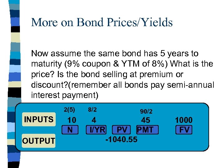 More on Bond Prices/Yields Now assume the same bond has 5 years to maturity