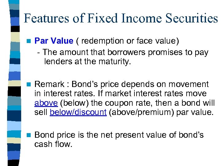 Features of Fixed Income Securities n Par Value ( redemption or face value) -